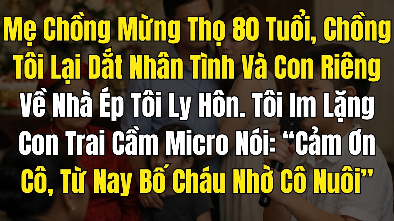 Mẹ Chồng Mừng Thọ 80 Tuổi, Chồng Tôi Lại Dắt Nhân Tình Và Con Riêng Về Nhà Ép Tôi Ly Hôn  Tôi Im Lặn