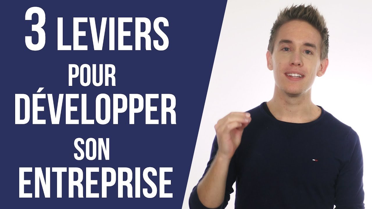 3 leviers pour D&Eacute;VELOPPER son entreprise ! - Comment d&eacute;velopper son entreprise