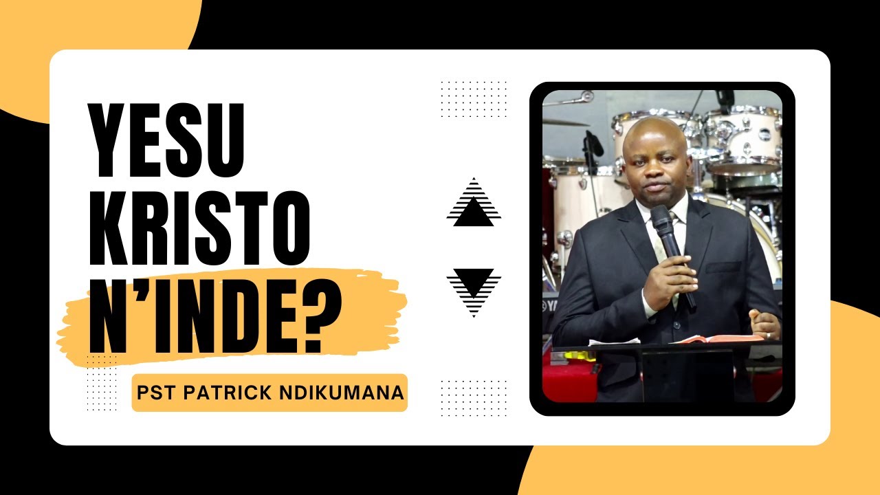 Yesu Kristo N'inde? | Pastor Patrick NDIKUMANA