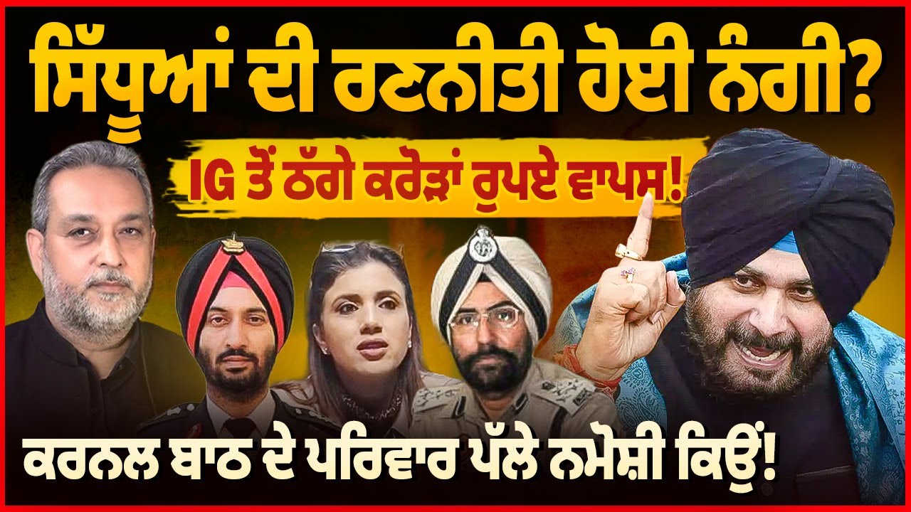 ਸਿੱਧੂਆਂ ਦੀ ਰਣਨੀਤੀ ਹੋਈ ਨੰਗੀ ? IG ਤੋਂ ਠੱਗੇ ਕਰੋੜਾਂ ਰੁਪਏ ਵਾਪਸ!, ਕਰਨਲ ਬਾਠ ਦੇ ਪਰਿਵਾਰ ਪੱਲੇ ਨਮੋਸ਼ੀ ਕਿਉਂ !