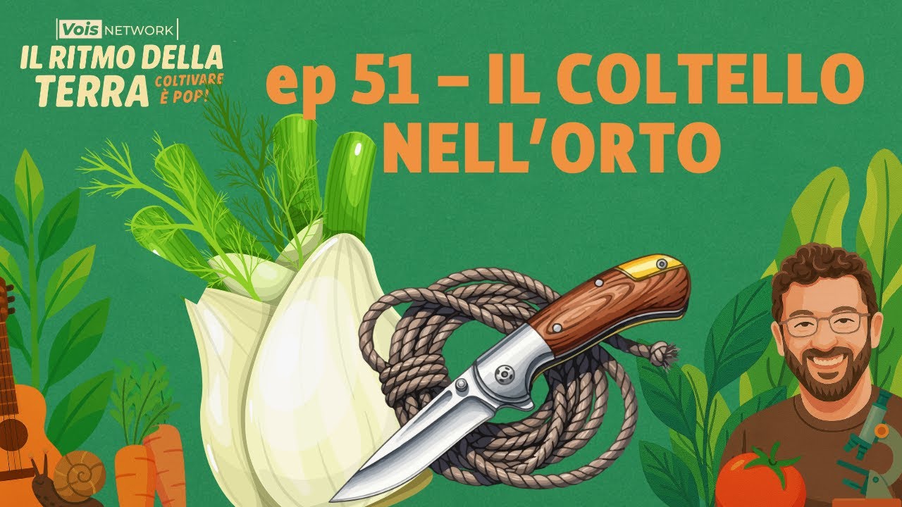 Il coltello nell'orto - ep. 51 - Il ritmo della terra, coltivare è pop