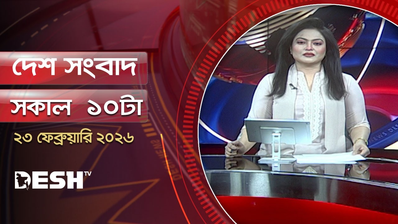 দেশ সংবাদ | সকাল ১০ টা | ২৩ ফেব্রুয়ারি ২০২৬  | Desh TV Bulletin 10 AM | Latest Bangladeshi News
