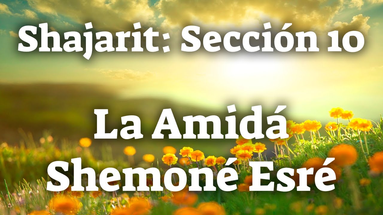 El Rezo de Shajarit: Sección 10.- La Amidá - Shemoné Esré