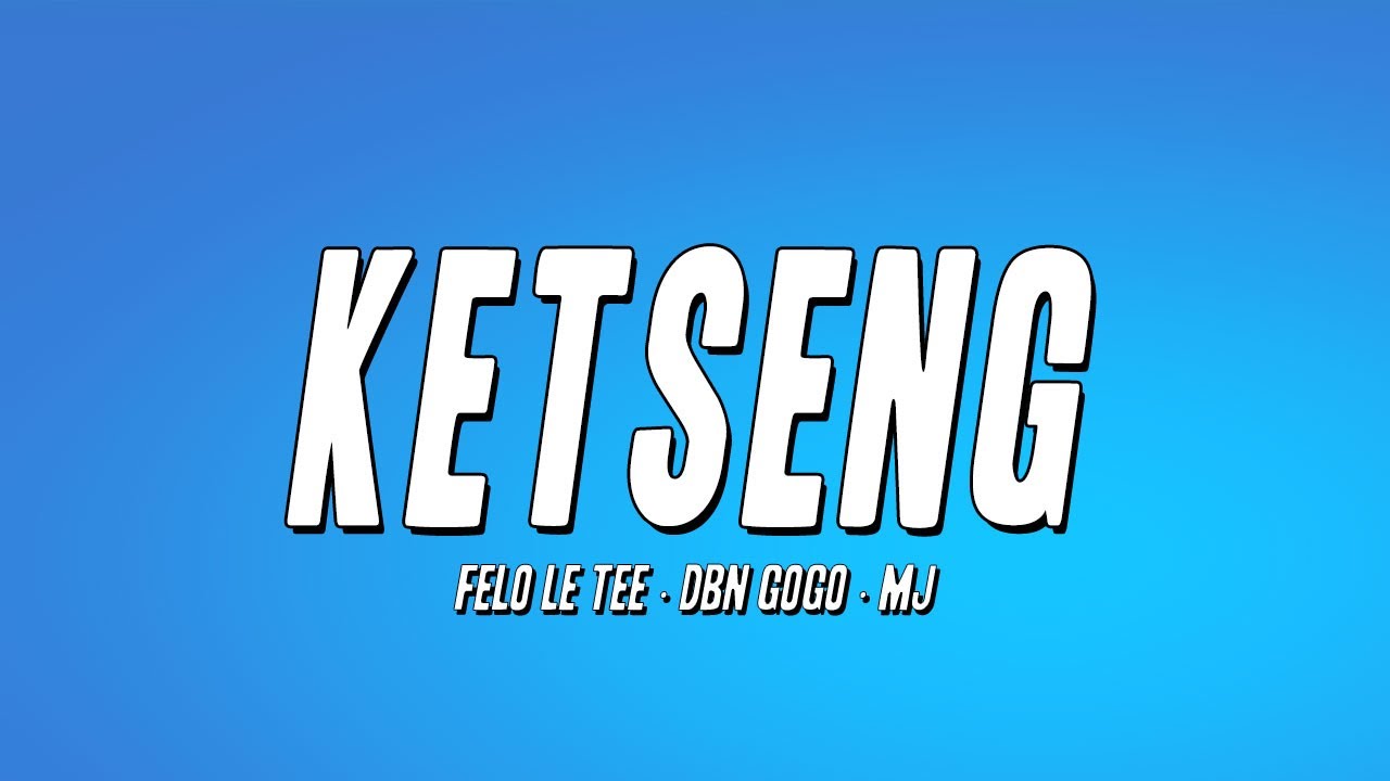 Felo Le Tee - Ketseng ft. DBN Gogo & MJ (Lyrics)