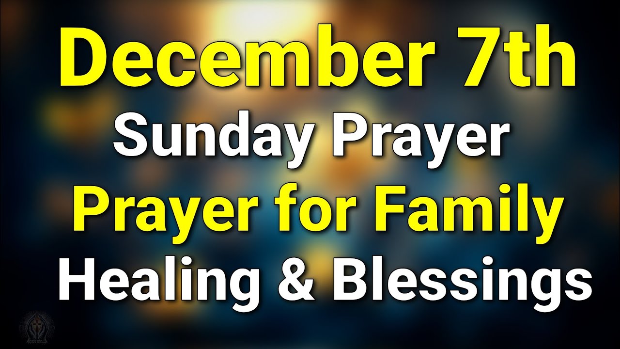 7th December Sunday Prayer for Family Healing & Divine Blessings | Start Today With God’s Blessings