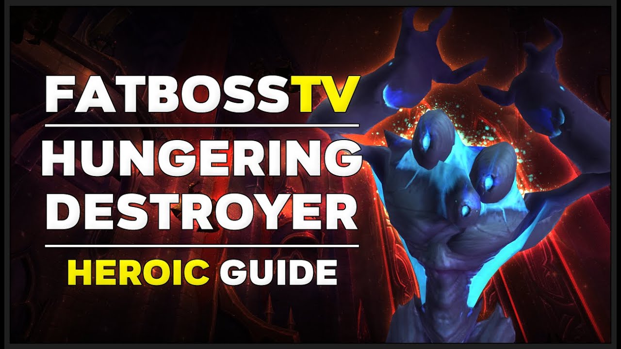 Hungering Destroyer Normal + Heroic Guide - FATBOSS