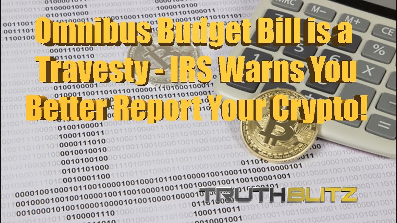Omnibus Budget Bill is a Travesty! - IRS Warns You Better Report Your Crypto!