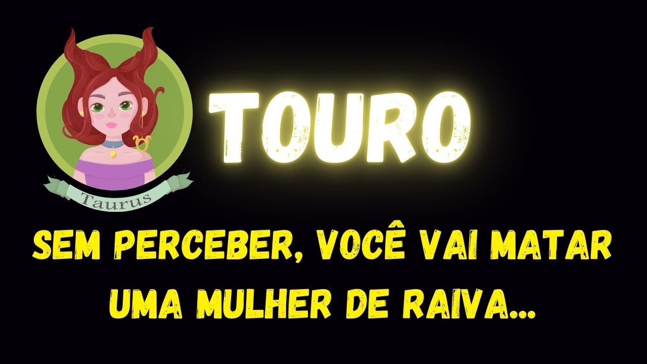 ♉️TOURO🤭SEM PERCEBER, VOCÊ VAI MATAR UMA MULHER DE RAIVA...