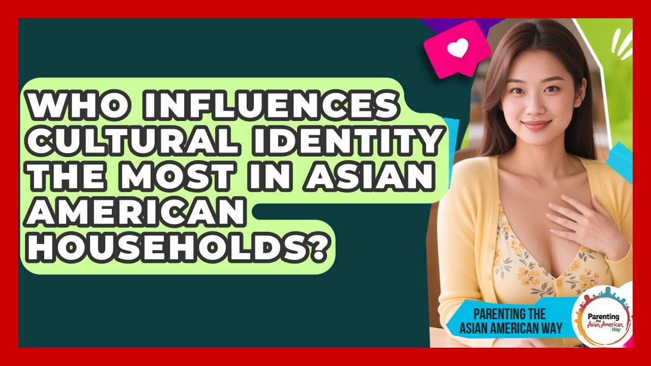 Who Influences Cultural Identity the Most in Asian American Households?