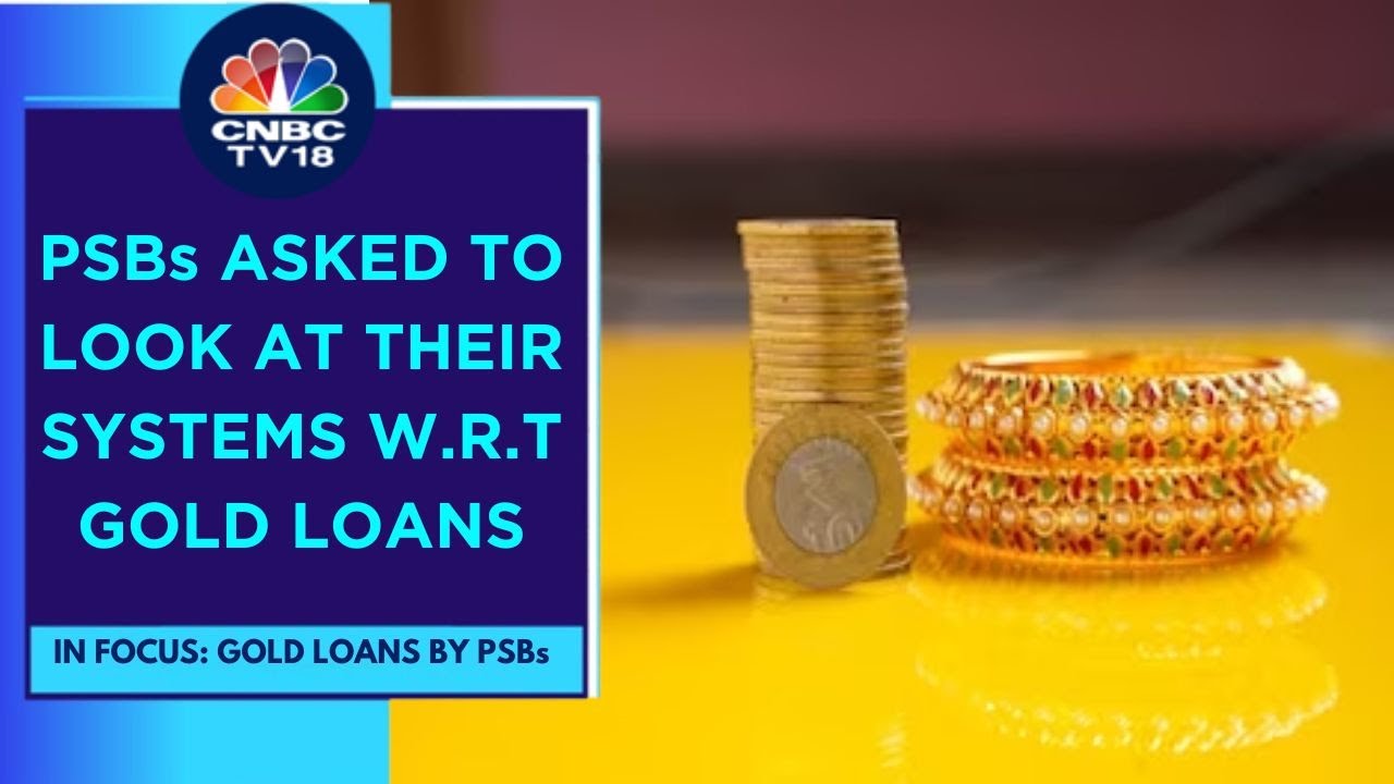 Govt Directs Public Sector Banks To Review Their Gold Loan Portfolios, Say Sources | CNBC TV18