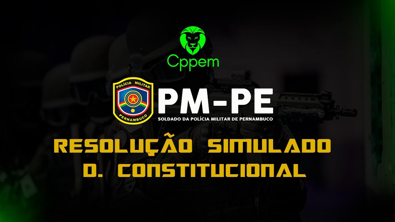RESOLUÇÃO SIMULADO PMPE 15/05/2022 - DIREITO CONSTITUCIONAL - CPPEM