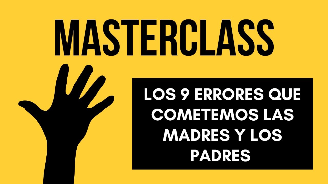Masterclass: Los 9 errores más frecuentes de padres, madres y educadores. Octubre 2021