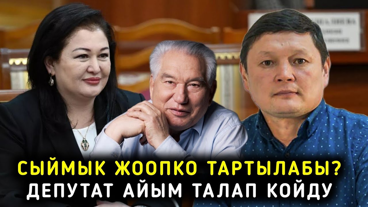 СЫЙМЫК ЖАПЫКЕЕВ ЖООПКО ТАРТЫЛАБЫ? ДЕПУТАТ АЙЫМ ТАЛАП КОЙДУ