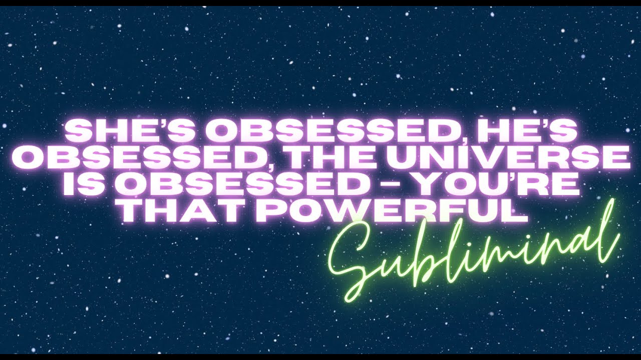 SHE&rsquo;S OBSESSED, HE&rsquo;S OBSESSED, THE UNIVERSE IS OBSESSED &ndash; YOU&rsquo;RE THAT POWERFUL (SUBLIMINAL)