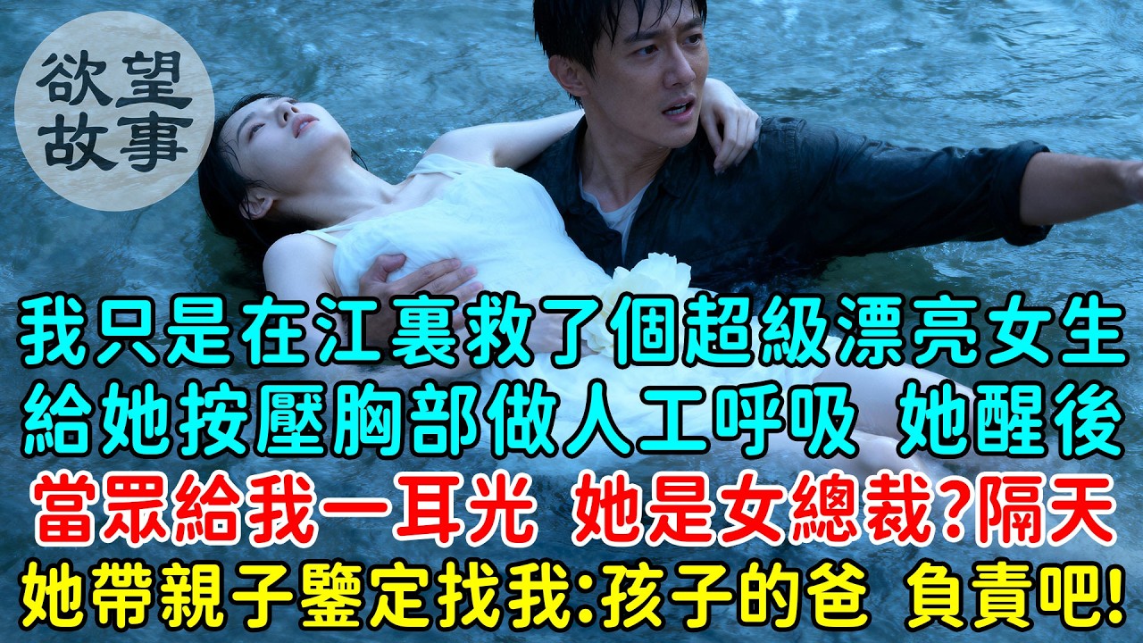 我只是在江裏救了個超級漂亮的女生，給她按壓急救做人工呼吸，她醒後當眾給我一耳光 她是女總裁？隔天她帶親子鑒定找我：孩子的爸，負責吧！我傻眼了：這到底怎麼回事啊？