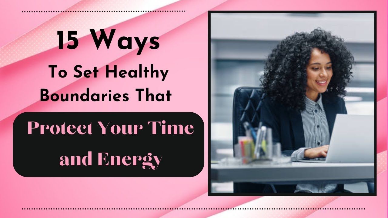15 Ways To Set Boundaries That Protect Your Time And Energy