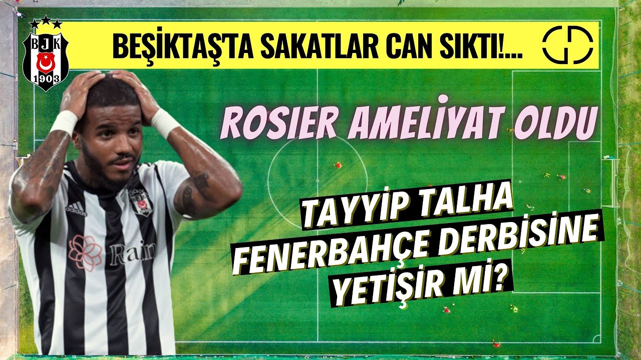Beşiktaş’ta Sakatlar Can Sıktı! Tayyip Talha Derbiye Yetişebilecek Mi? Rosier Ameliyat Oldu!