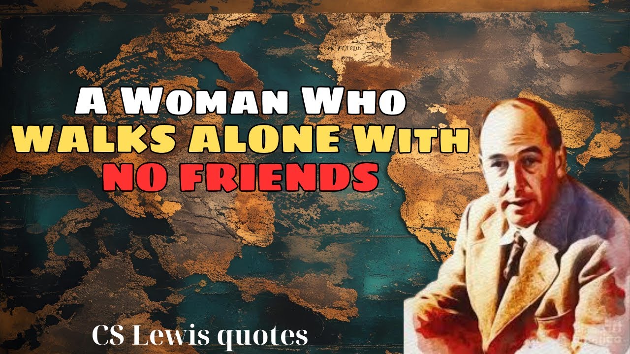 CS Lewis quotes_A Woman Who WALKS ALONE With NO FRIENDS