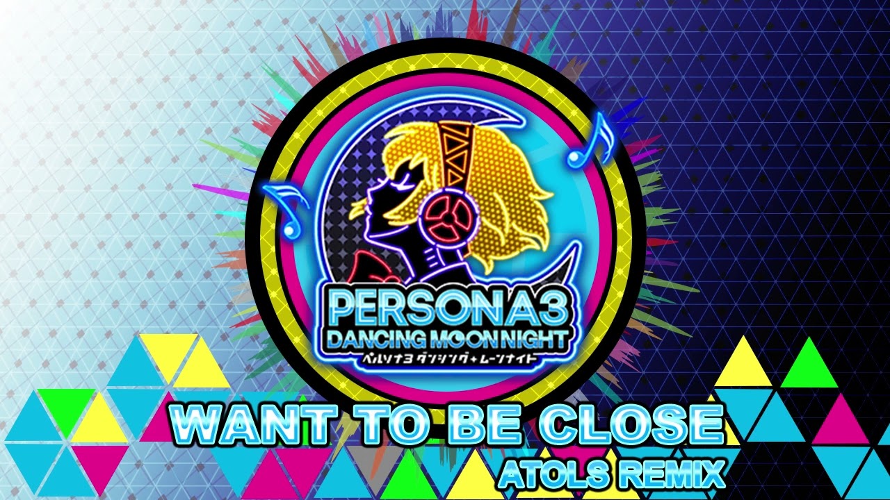 Want To Be Close - ATOLS Remix - Persona 3 Dancing In Moonlight
