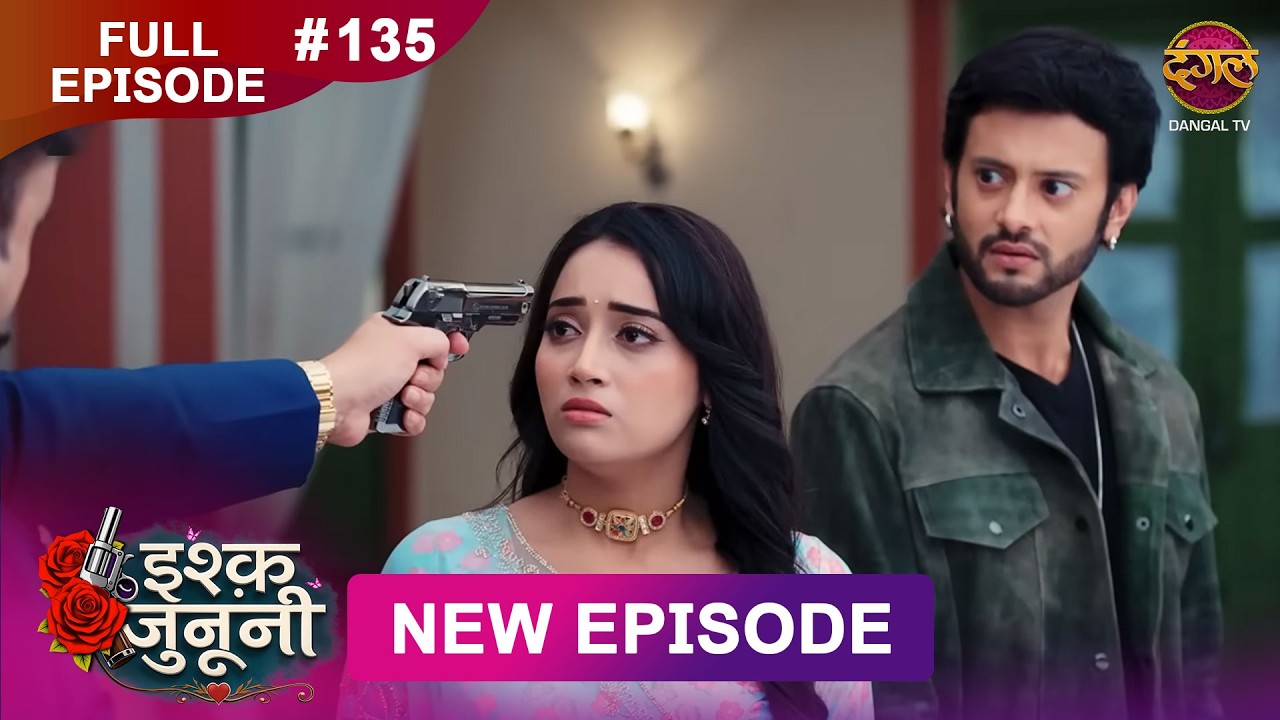 ISHQ JUNOONI | Full Episode 135 | 1 July 2026 | Full HD #Newepisode | Dangal TV