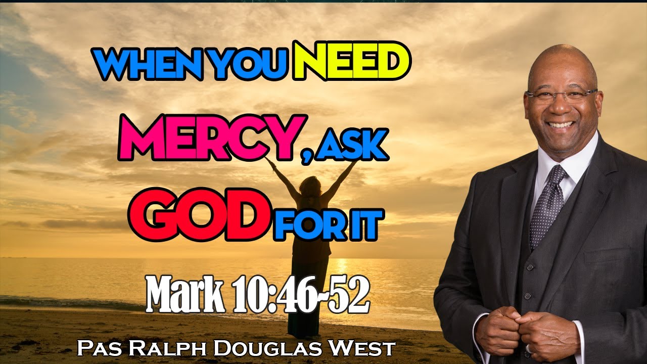 Pas Ralph Douglas West - When You Need Mercy, Ask God For It | Mark 10:46-52