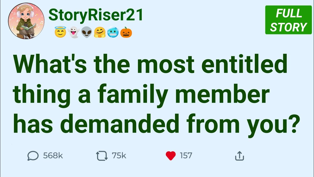 [FULL STORY] What's the most entitled thing a family member has demanded from you?