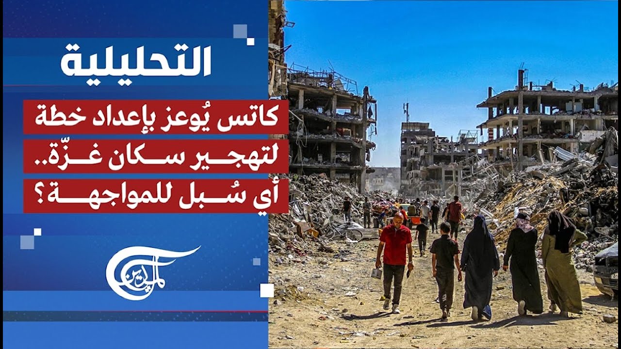 التحليلية | كاتس يُوعز بإعداد خطة لتهجير سكان غزّة.. أي سُبل للمواجهة؟ | 2025-02-06