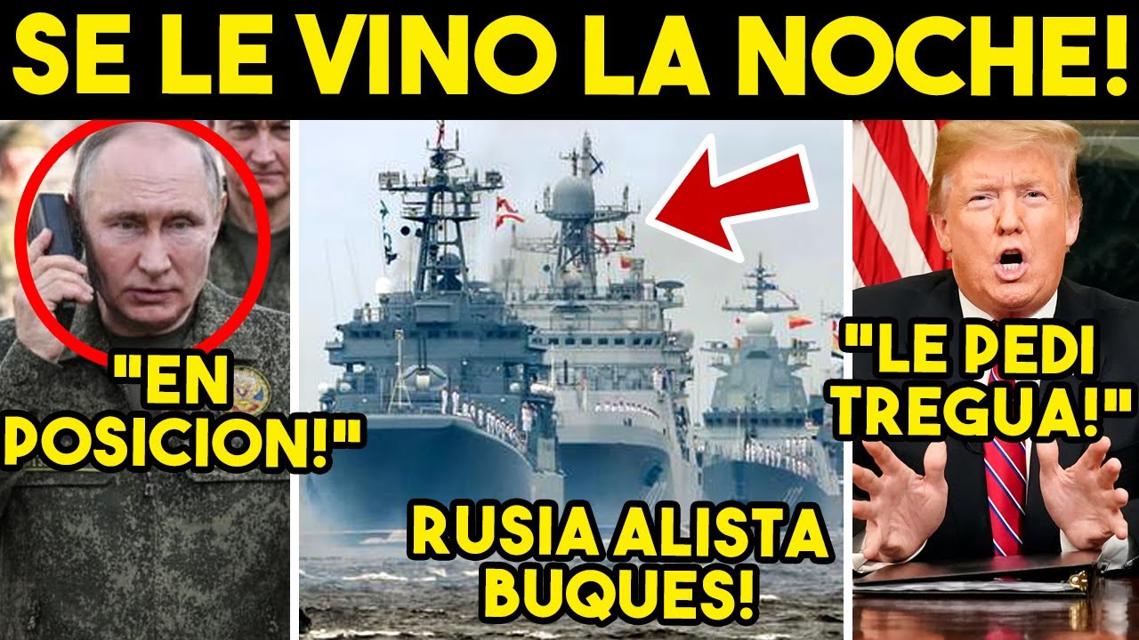 SE ACABO LA PACIENCIA! RUSIA ALISTA BUQUES, TRUMP PIDE TREGUA. VISITA URGENTE EU. LLAMADA A MEXICO