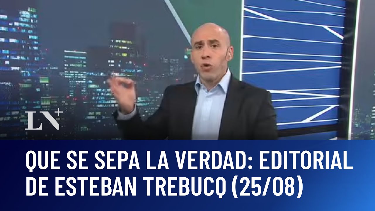 Que se sepa la verdad: el editorial de Esteban Trebucq (25/08)