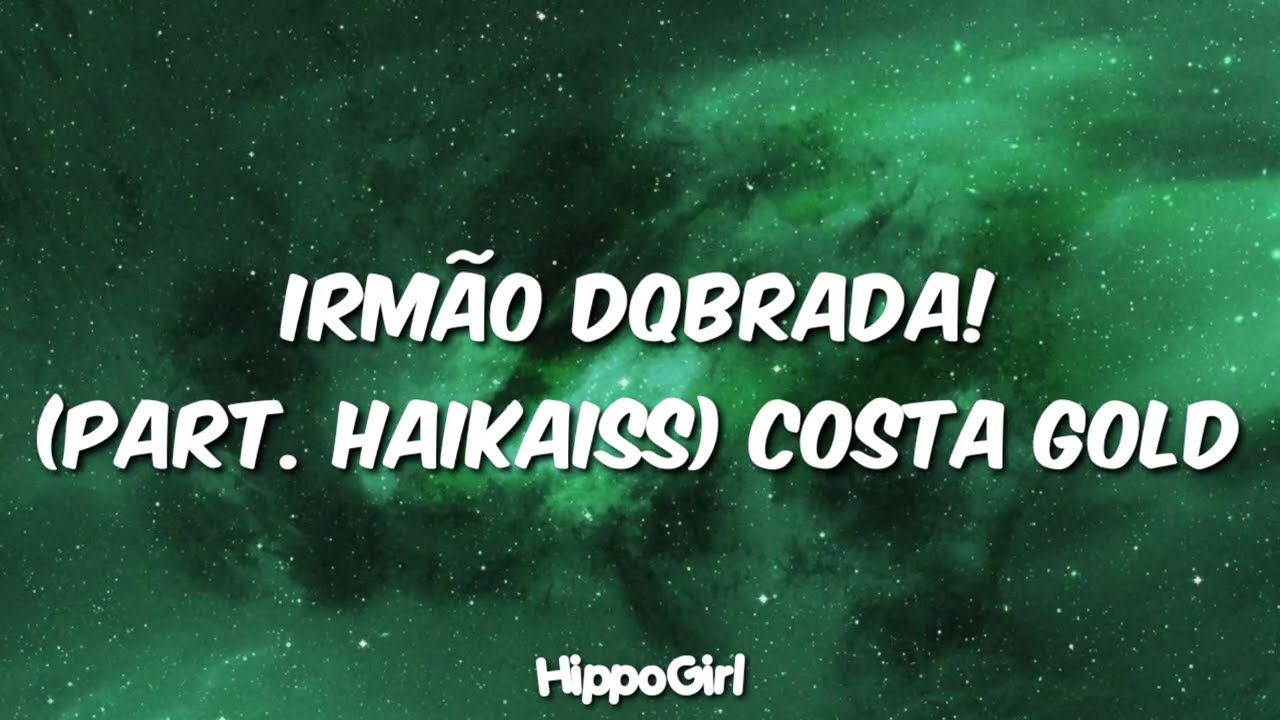 COSTA GOLD E HAIKAISS 'IRM&Atilde;O DQBRADA' - LETRA