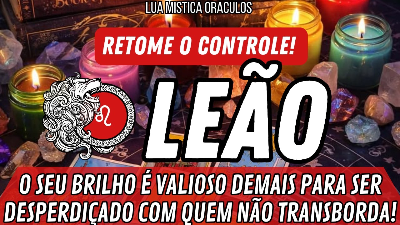 LEÃO♌️🔥RETOME SEU PODER🔥O SEU BRILHO É VALIOSO DEMAIS PARA SER DESPERDIÇADO COM QUEM NÃO TRANSBORDA