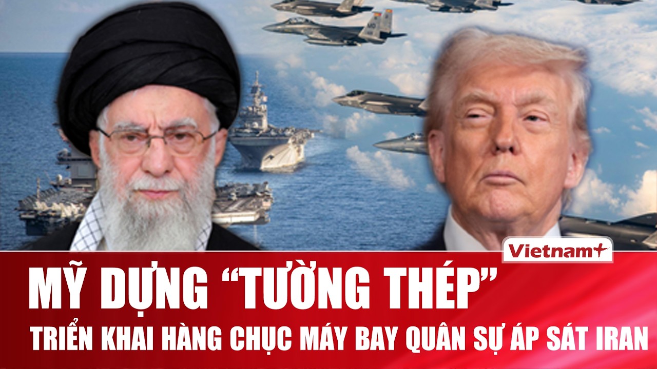 Mỹ dựng “tường thép”, triển khai hàng chục máy bay quân sự và chiến hạm áp sát Iran