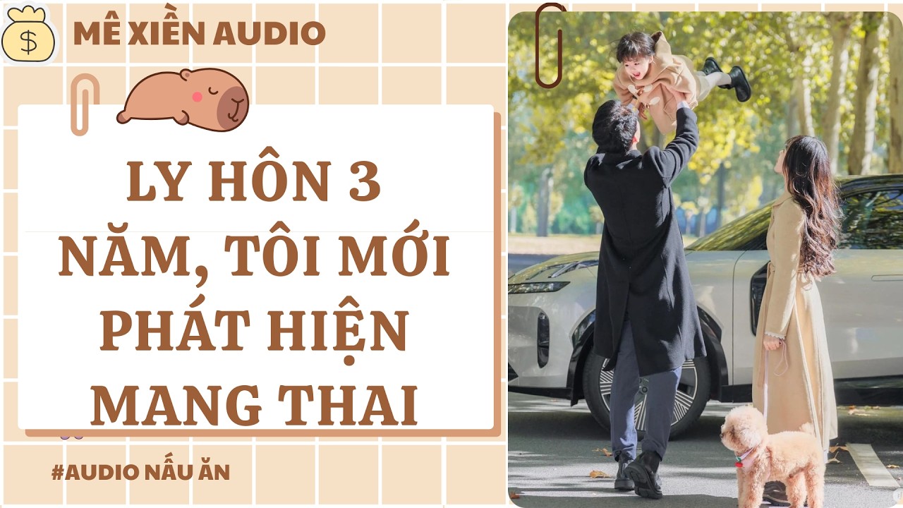 [Audio] Ly hôn 3 năm, tôi mới phát hiện mang thai || Mê Xiền audio