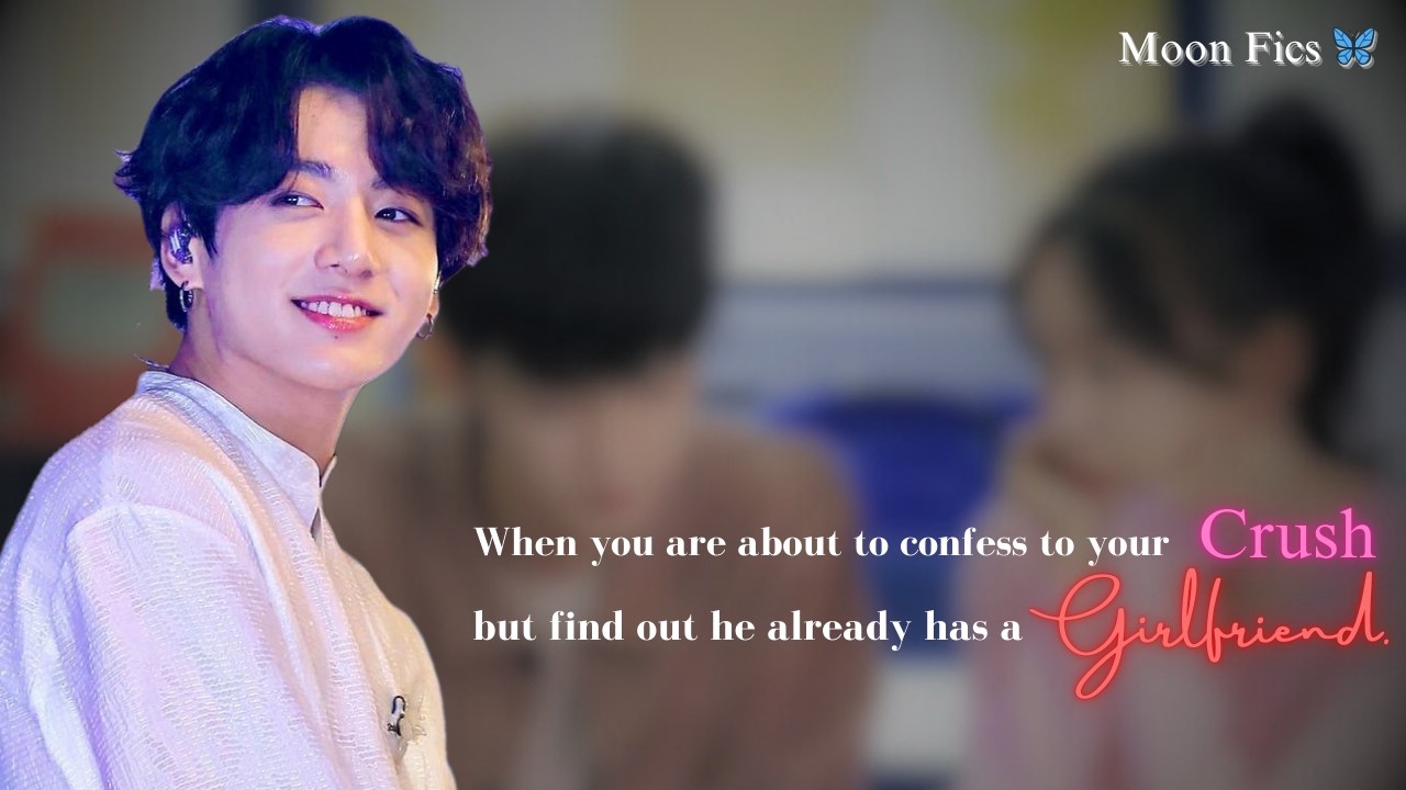 When you find out your Crush has a Girlfriend.  [A JJK Oneshot by Moonfics] #bts#jeonjungkook