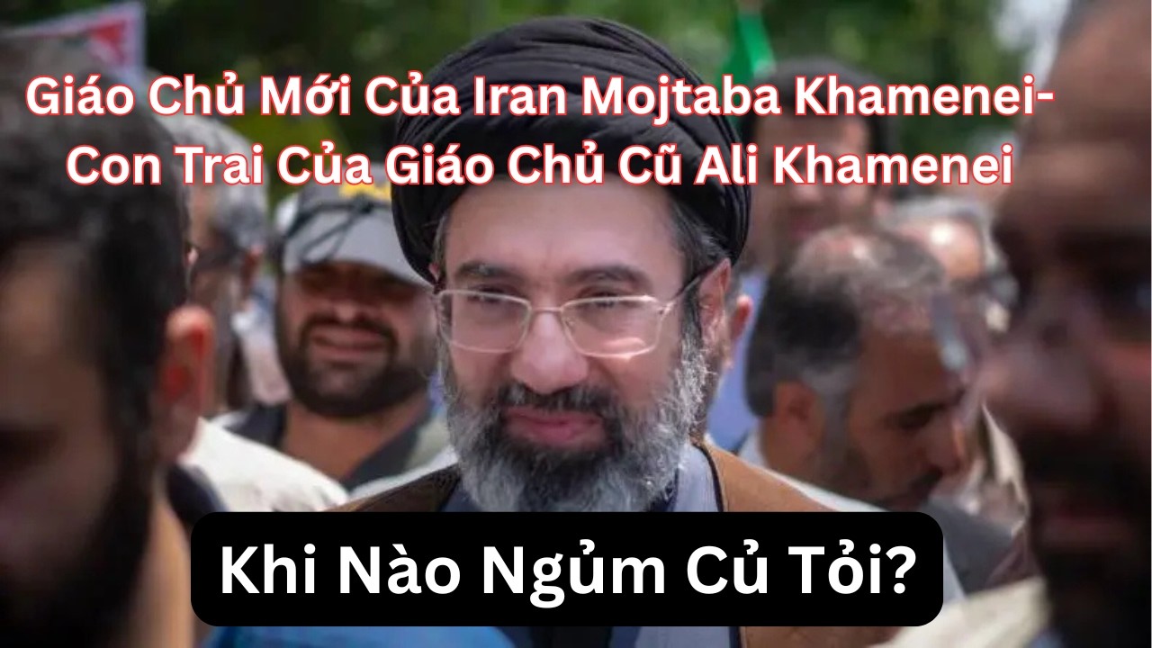 Giáo Chủ Mới Của Iran Mojtaba Khamenei Khi Nào Ngủm Củ Tỏi?