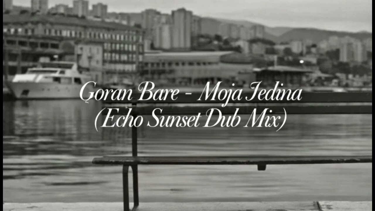 Goran Bare - Moja Jedina (Echo Sunset Dub Mix)
