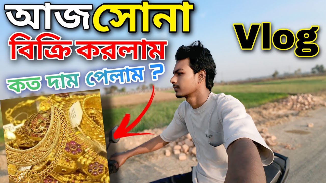 আজ বহরমপুরে সোনা বিক্রি করতে গেছিলাম  