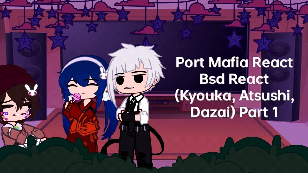 Port Mafia React || Bsd React || Kyouka, Atsushi, Dazai || Part 1
