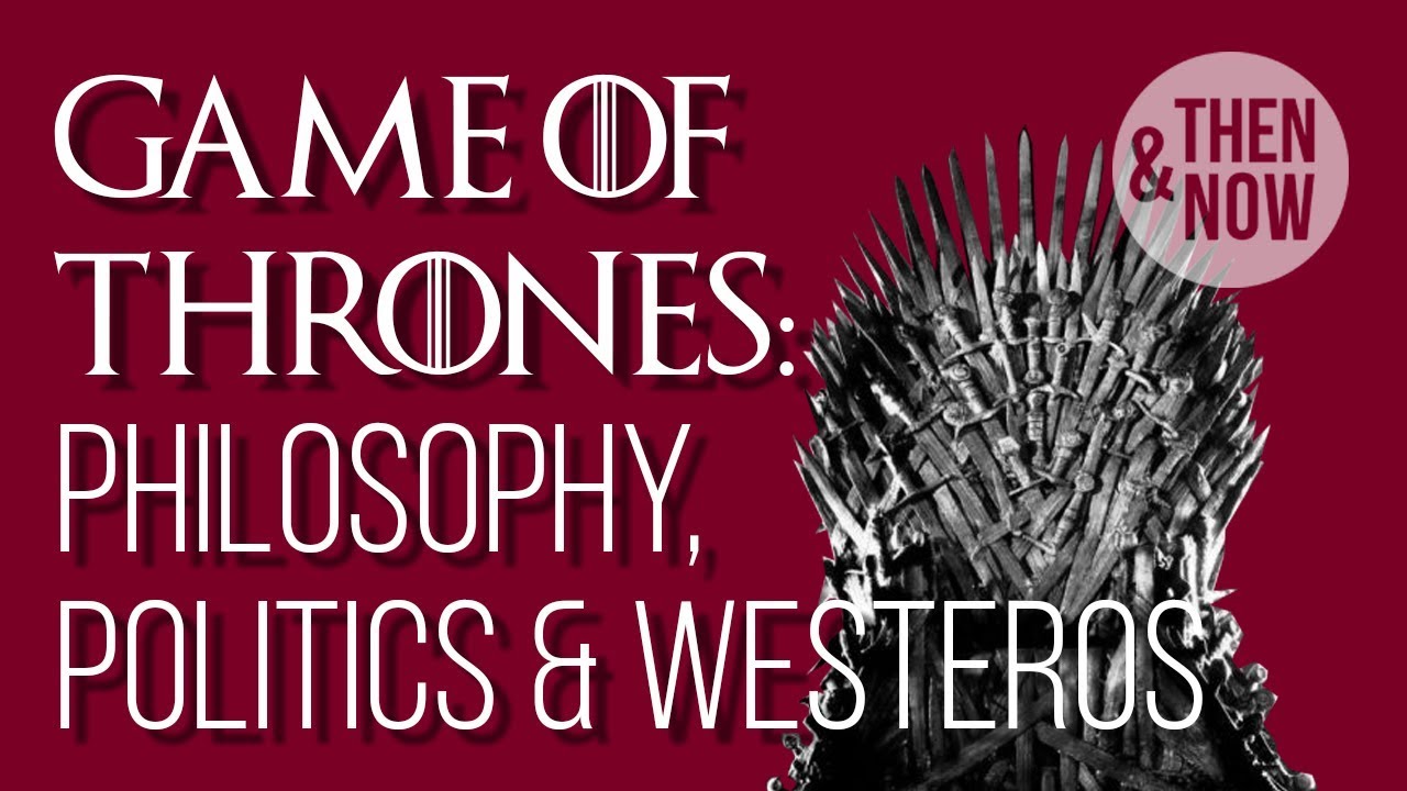 How Game of Thrones is of our Moment: Philosophy, Politics & Westeros