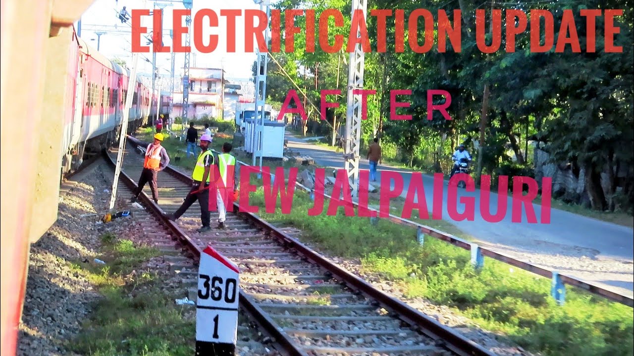 Electrification Update after New Jalpaiguri | NFR Electrification Update | Evolutions in IR