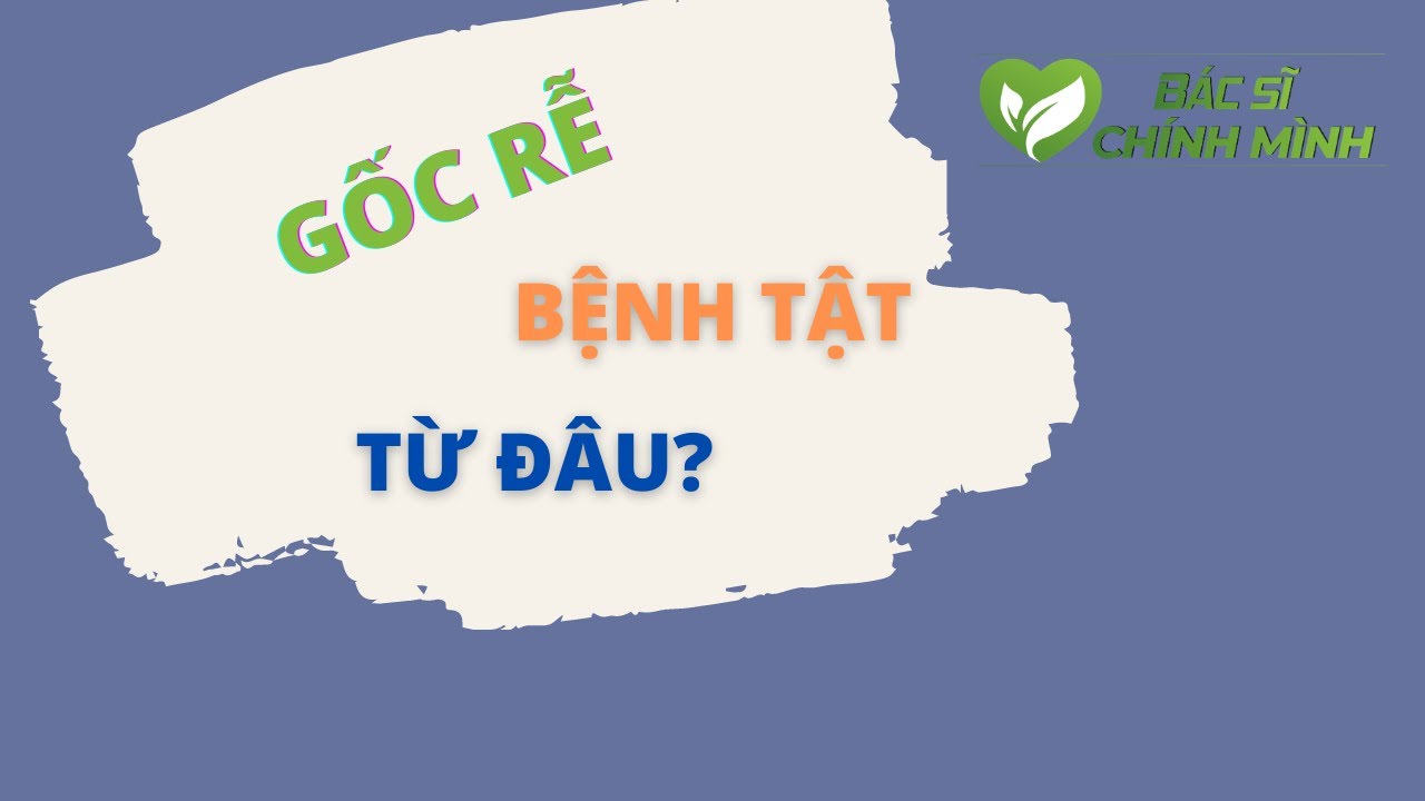 Gốc Rễ Bệnh Tật Từ Đâu | Bác Sĩ Chính Mình