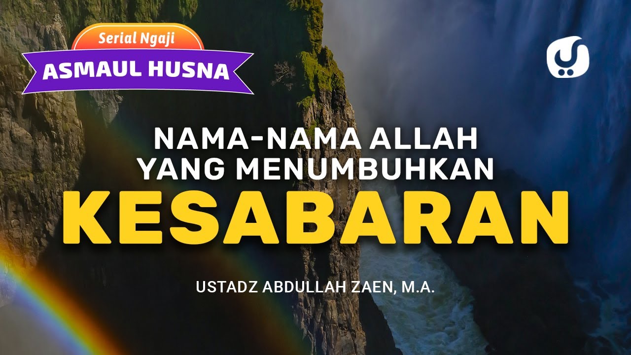 Kajian Asmaul Husna: Nama-Nama Allah Yang Menumbuhkan Kesabaran -  Ustadz Abdullah Zaen, Lc., MA