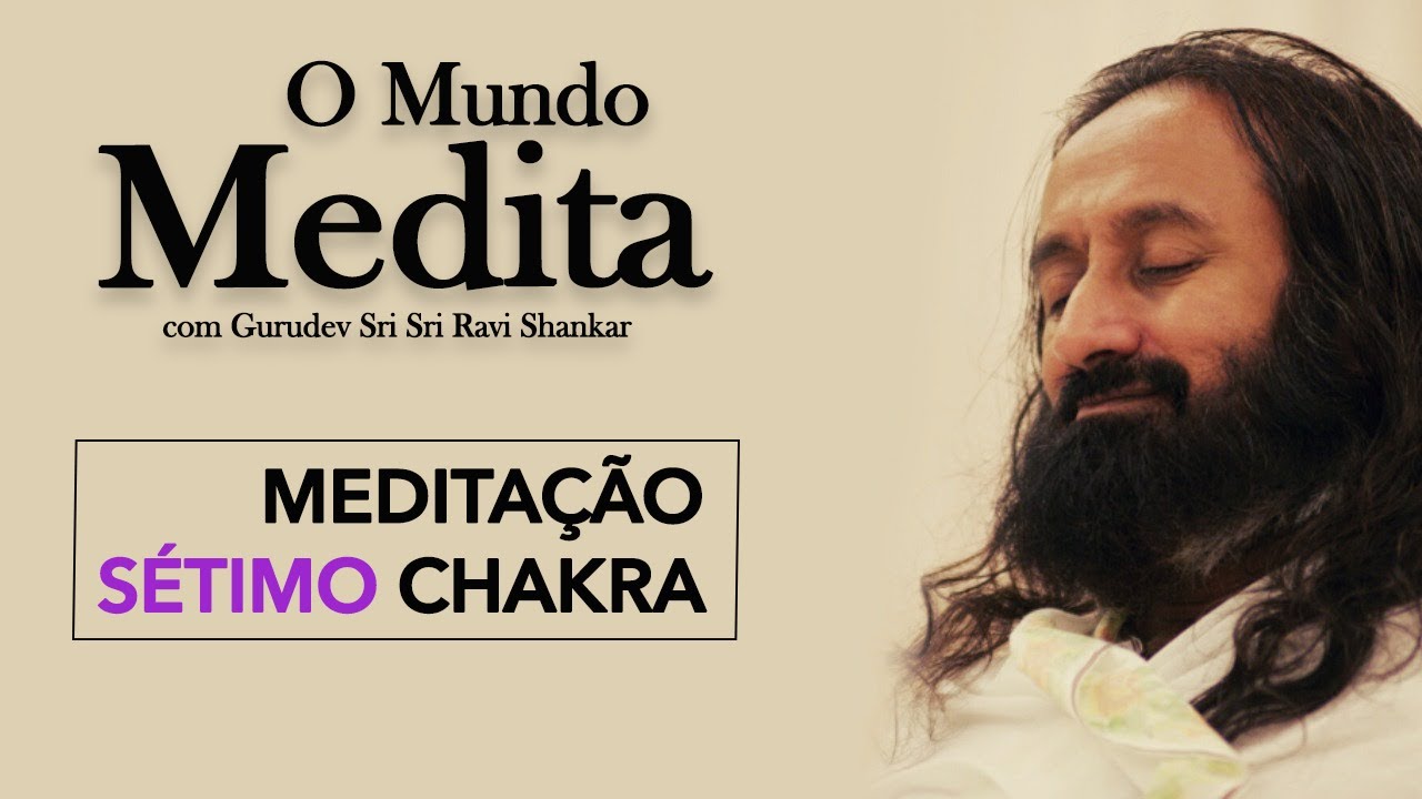 Meditação Guiada do SÉTIMO CHAKRA - por Gurudev Sri Sri Ravi Shankar