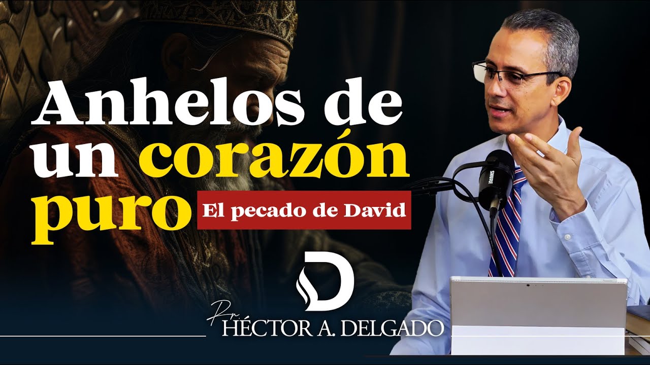 Anhelos de un corazón puro — El pecado de David con Betsabé | Pastor Héctor Delgado