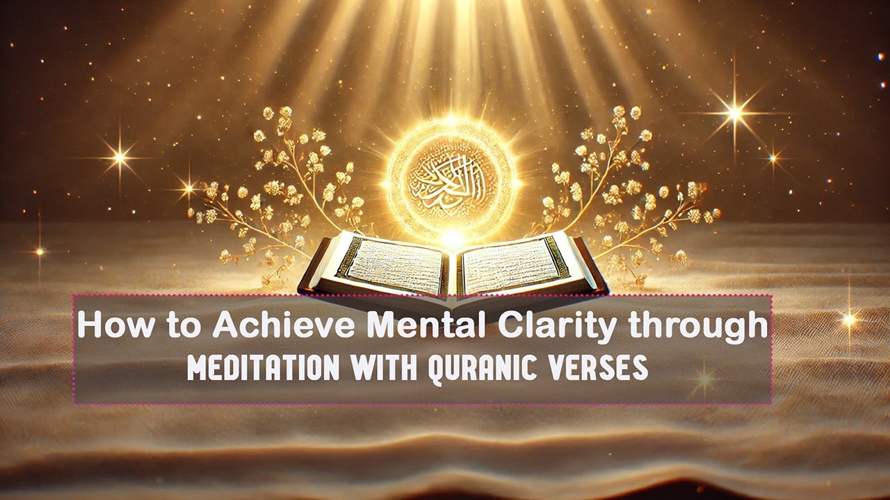 How to Achieve Mental Clarity through Meditation with Quranic Verses