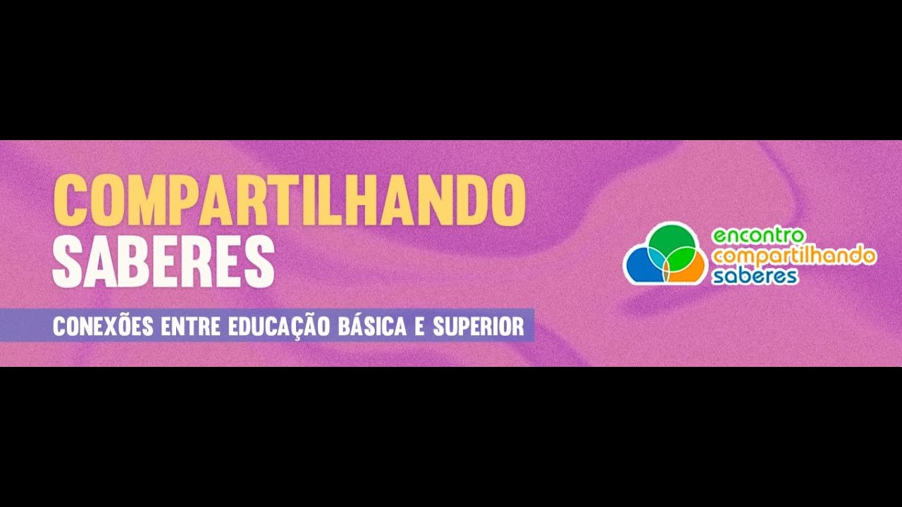 COMPARTILHANDO SABERES: Conexões entre a Educação Básica e Superior – Formação de Professoras/es
