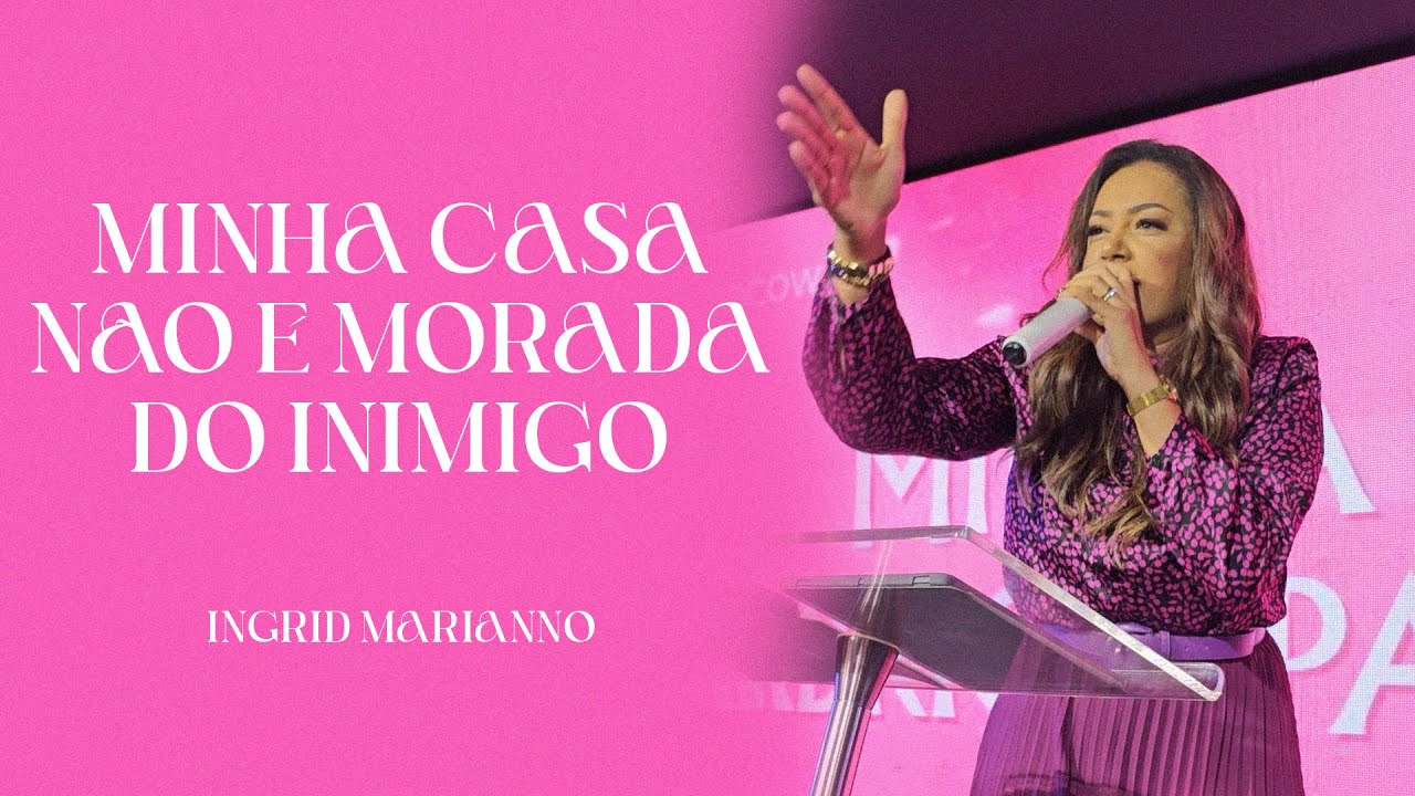 MINHA CASA NÃO É MORADA DO INIMIGO | INGRID MARIANNO