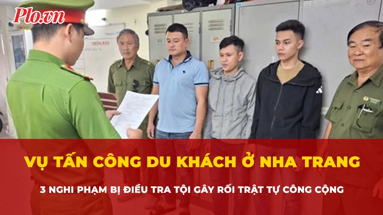 Vụ tấn công du khách ở Nha Trang: Tạm giữ 3 nghi phạm để điều tra hành vi gây rối trật tự công cộng