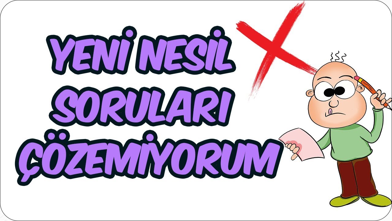 Konuyu Anlıyorum Ama Yeni Nesil Soruları Çözemiyorum?