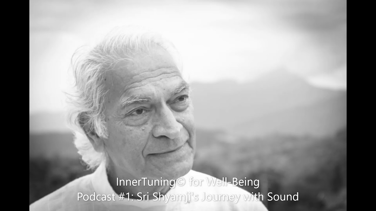 Sri Shyamji's JOURNEY WITH SOUND, Podcast 1 (InnerTuning© for Well-Being)
